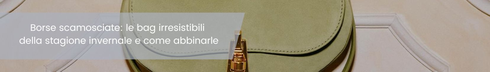 Borse scamosciate: le bag irresistibili della stagione invernale e come abbinarle