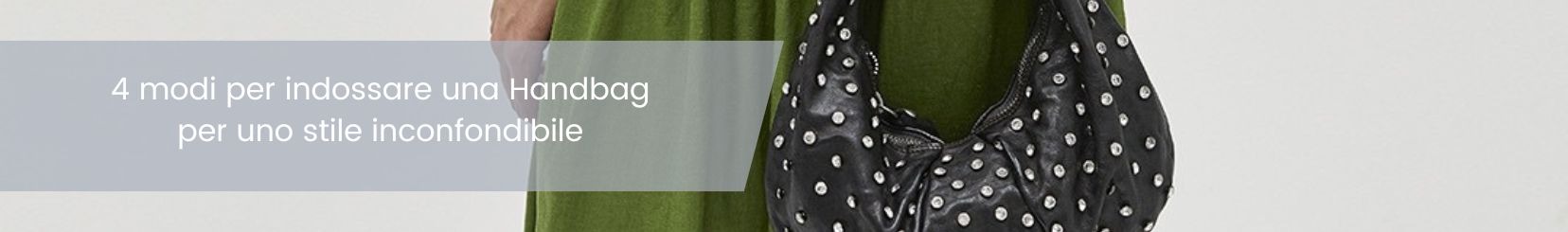 Quattro modi per indossare una Handbag per uno stile inconfondibile