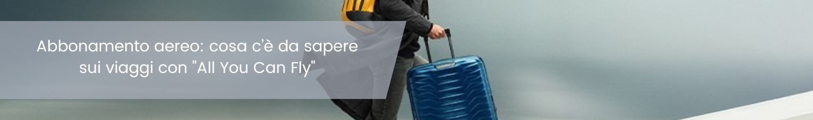 Abbonamento aereo: tutto quello che c’è da sapere sulla nuova frontiera dei viaggi con All You Can Fly