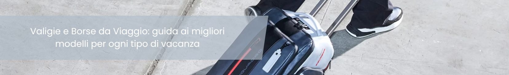 Valigie e Borse da Viaggio: guida ai migliori modelli per ogni tipo di vacanza
